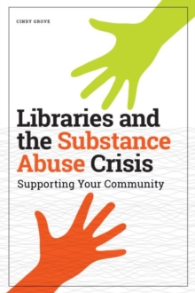 Image for Libraries and the Substance Abuse Crisis : Supporting Your Community