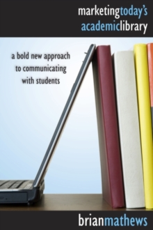 Image for Marketing today's academic library: a bold new approach to communicating with students