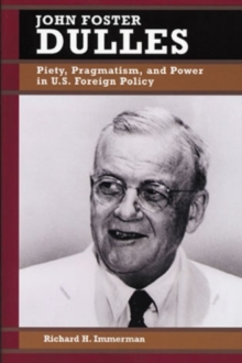 Image for John Foster Dulles : Piety, Pragmatism, and Power in U.S. Foreign Policy