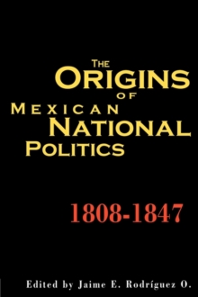 Origins of Mexican National Politics, 1808-1847