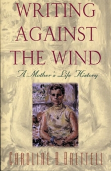 Image for Writing Against the Wind : A Mother's Life History