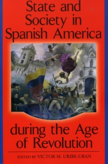 State and Society in Spanish America during the Age of Revolution