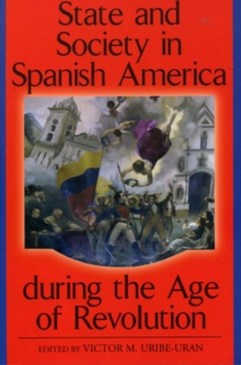 State and Society in Spanish America during the Age of Revolution