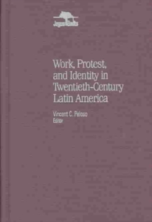 Work, Protest and Identity in Twentieth-Century Latin America