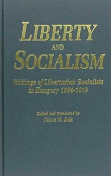 Image for Liberty and Socialism : Writings of Libertarian Socialists in Hungary, 1884-1919