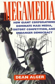 Image for Megamedia  : how giant corporations dominate mass media, distort competition, and endanger democracy