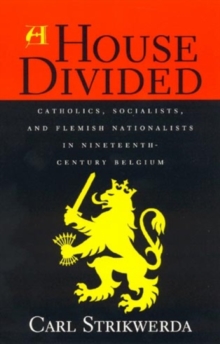 Image for A house divided  : Catholics, socialists, and Flemish nationalists in nineteenth-century Belgium