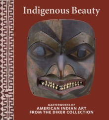 Image for Indigenous beauty  : masterworks of American Indian art from the Diker Collection