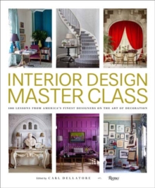 Interior Design Master Class: 100 Lessons from America’s Finest Designers on the Art of Decoration