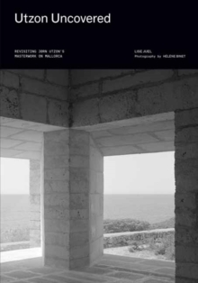 Image for Utzon Uncovered : Revisiting JOrn Utzon's Masterwork on Mallorca
