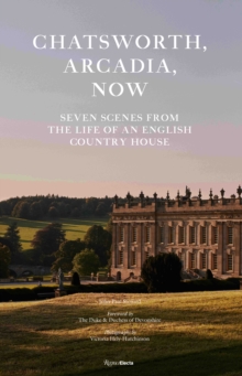 Image for Chatsworth, Arcadia Now : Seven Scenes from the Life of an English Country House