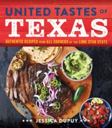 United Tastes of Texas: Authentic Recipes from All Corners of the Lone Star State