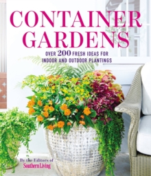 Container Gardens : Over 200 Fresh Ideas for Indoor and Outdoor Inspired Plantings