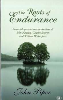 Image for The roots of endurance  : invincible perseverance in the lives of John Newton, Charles Simeon and William Wilberforce