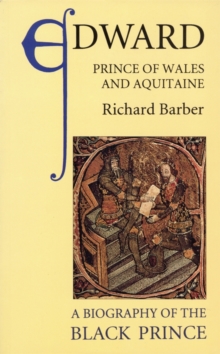Edward, Prince of Wales and Aquitaine - A Biography of the Black Prince