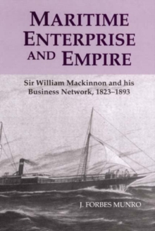 Image for Maritime enterprise and empire  : Sir William Mackinnon and his business network, 1823-93