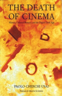 Image for The Death of Cinema: History, Cultural Memory and the Digital Dark Age