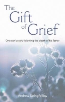 Image for The Gift of Grief : One Son's Story Following the Death of His Father