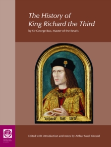 History of King Richard the Third: by Sir George Buc, Master of the Revels