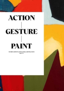 Image for Action/gesture/paint  : women artists and global abstraction 1940-70