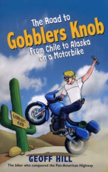 Image for The road to Gobblers Knob  : from Chile to Alaska on a motorbike