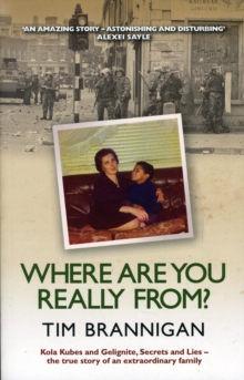 Where Are You Really From?: Kola Kubes and Gelignite, Secrets and Lies – The True Story of an Extraordinary Family
