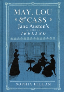 May, Lou and Cass: Jane Austen’s Nieces in Ireland
