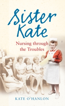 Image for Sister Kate: nursing through the Troubles