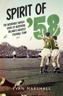 Image for The spirit of '58: the incredible untold story of Ireland's greatest football team