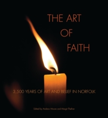 Image for The art of faith  : 3,500 years of art and belief in Norfolk