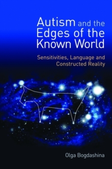 Image for Autism and the edges of the known world: sensitivities, language, and constructed reality
