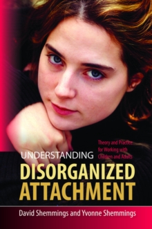Image for Understanding disorganized attachment: theory and practice for working with children and adults