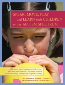 Image for Speak, move, play and learn with children on the autism spectrum: activities to boost communication skills, sensory integration and coordination using simple ideas from speech and language pathology and occupational therapy