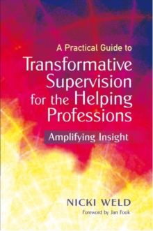 Image for A practical guide to transformative supervision for the helping professions: amplifying insight
