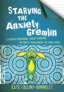 Image for Starving the anxiety gremlin: a cognitive behavioural therapy workbook on anxiety management for young people