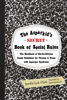 Image for The Asperkid's (secret) book of social rules: the handbook of not-so-obvious social guidelines for tweens and teens with Asperger syndrome