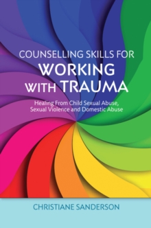 Image for Counselling Skils for Working With Trauma: Healing from Child Sexual Abuse, Sexual Violence and Domestic Abuse