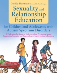 Image for Sexuality and relationship education for children and adolescents with autism spectrum disorders: a professional's guide to understanding, preventing issues, supporting sexuality and responding to inappropriate behaviours