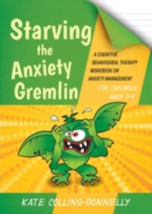 Image for Starving the anxiety gremlin for children aged 5-9: a cognitive behavioural therapy workbook on anxiety management
