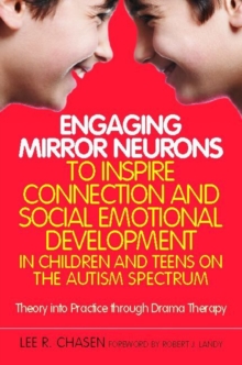 Image for Engaging mirror neurons to inspire connection and social emotional development in children and teens on the autism spectrum: theory into practice through drama therapy