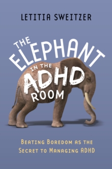Image for The elephant in the ADHD room: beating boredom as the secret to managing ADHD