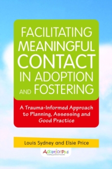 Image for Facilitating meaningful contact in adoption and fostering: a trauma-informed approach to planning, assessing and good practice
