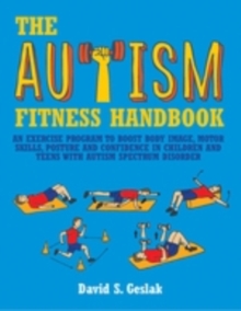 Image for The autism fitness handbook: an exercise program to boost body image, motor skills, posture and confidence in children and teens with autism spectrum disorder