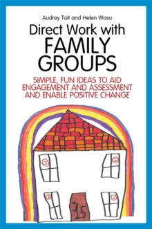 Image for Direct work with family groups: simple, fun ideas to aid engagement and assessment and enable positive change