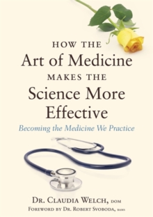 Image for How the art of medicine makes the science more effective: becoming the medicine we practice