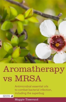 Image for Aromatherapy and MRSA: antimicrobial essential oils to combat bacterial infection, including the superbug