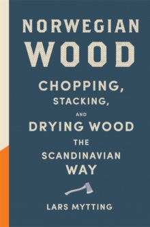 Norwegian Wood: The pocket guide to chopping, stacking and drying wood the Scandinavian way