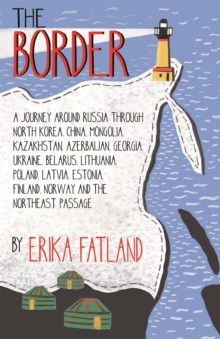 The Border – A Journey Around Russia: SHORTLISTED FOR THE STANFORD DOLMAN TRAVEL BOOK OF THE YEAR 2020