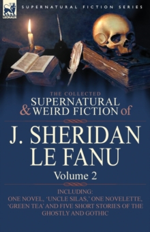 Image for The Collected Supernatural and Weird Fiction of J. Sheridan Le Fanu : Volume 2-Including One Novel, 'Uncle Silas, ' One Novelette, 'Green Tea' and Five
