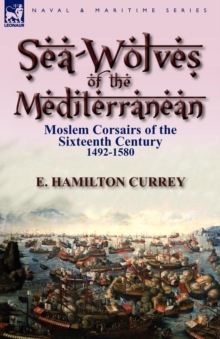 Sea-Wolves of the Mediterranean: Moslem Corsairs of the Sixteenth Century 1492-1580